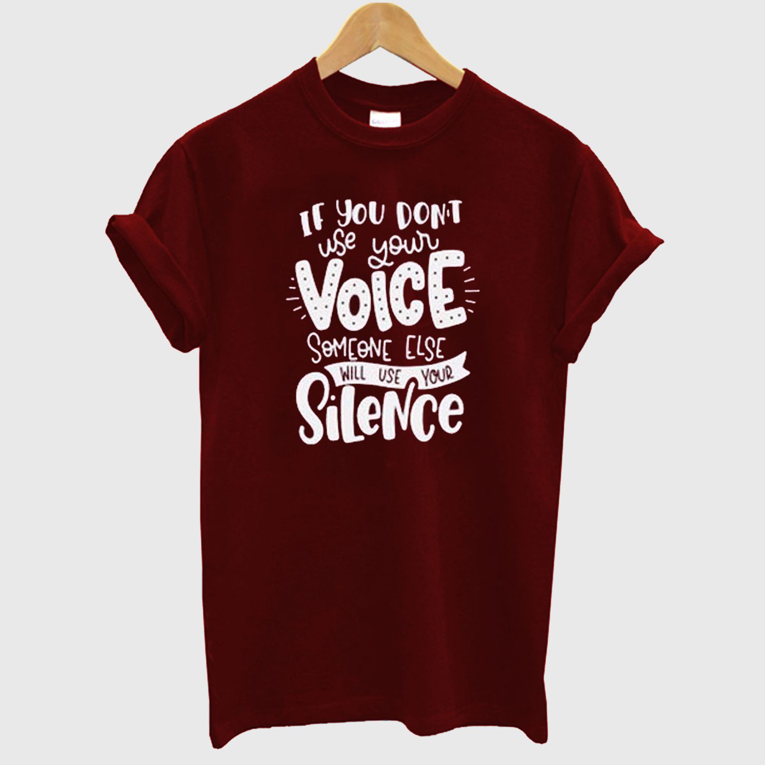 If You Don't Use Your Voice Someone Else Will Use Your Silence T shirt