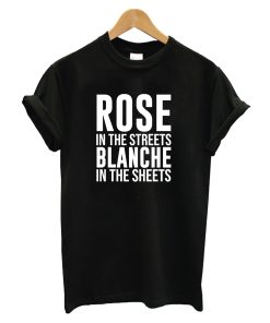 ROSE In the Streets Blanche In the Sheets T-Shirt