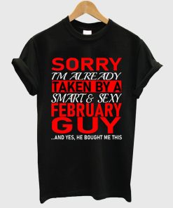 Sorry I am already taken by a smart and sexy February guy T-shirt