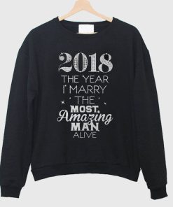 2018 The Year I Marry The Most Amazing Man Alive Sweatshirt