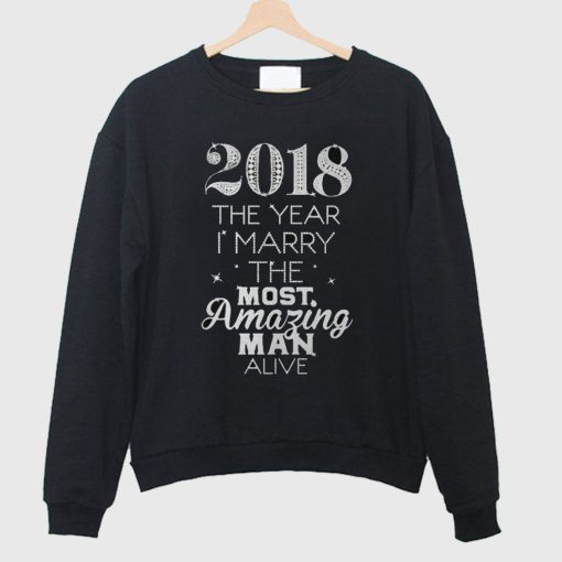 2018 The Year I Marry The Most Amazing Man Alive Sweatshirt