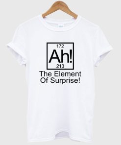 Ah The Element Of Surprise T-Shirt