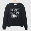 Ain’t You Ever Seen a Princess be A Bad Bitch Sweatshirt