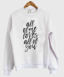 All Of Me Loves All Of You, John Legend Sweatshirt