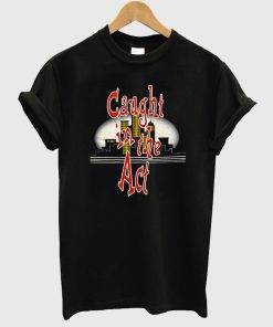 Caught In The Act T-Shirt