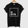 Do Better T shirt