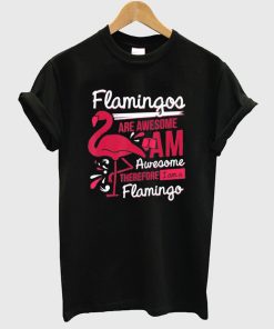 Flamingos Are Awesome I Am Awesome T Shirt