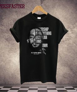 Ownership is everything own your mind mind your own rip Nipsey Hussle T Shirt