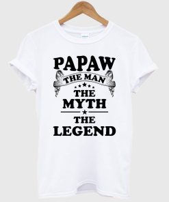 Papaw The Man The Myth The Legend T shirt