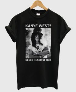 Slash Kanye West Never Heard Of Her T Shirt