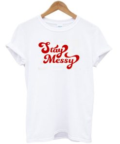 Stay Messy T-Shirt