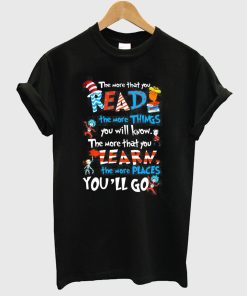 The More That You Read The More Things You Will Know Dr Seuss T Shirt