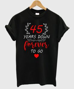45th Anniversary Shirt 45 Years Down Forever To Go T-Shirt