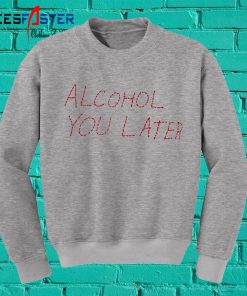 Alcohol U Later Grey Sweatshirt