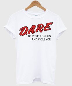Dare To Resist drugs and violence T Shirt