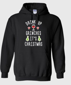 Drink Up Grinches It’s Christmas Hoodie