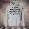 I'm Only A Morning Person On December 25th Hoodie