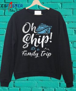 Oh Ship It’s A Family Trip Sweatshirt
