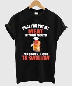 Once You Put My Meat in Your Mouth T-Shirt