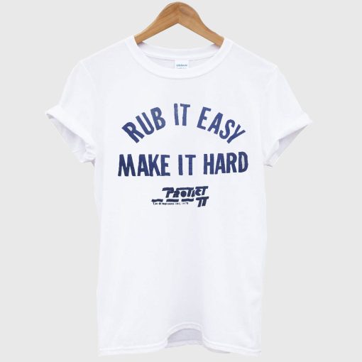 Rub It Easy Make It Hard T-Shirt
