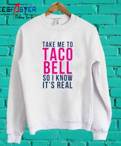 Take Me To Taco Bell Sweatshirt