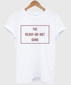 The Ready Or Not Gang T-Shirt