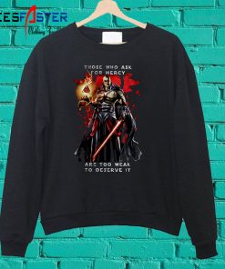 Those Who Ask For Mercy Are Too Weak To Deserve It – Darth Bane Sweatshirt