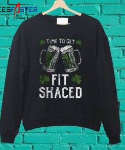 Time To Get Fit Shaced St Patrick’s Day Sweatshirt