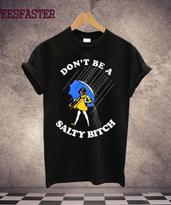 Don't Be A Salty Bitch T Shirt