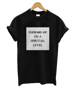 Fuck Me Up On A Spiritual Level T-Shirt
