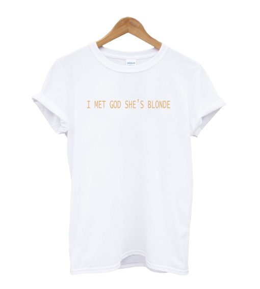 I Met God She's Blonde T-Shirt