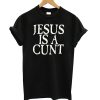 Jesus is a Fucking Cunt T-Shirt