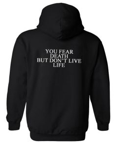You Fear Death But Don't Live Life Hoodie Back
