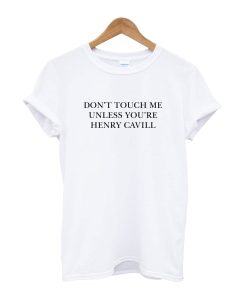 Don’t Touch Me Unless You Are Henry Cavill T-Shirt