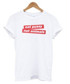 Eat Pussy Not Animal T-Shirt
