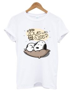 If You Love Me Let Me Sleep Snoopy White T shirt