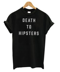 Death To Hipsters T shirt