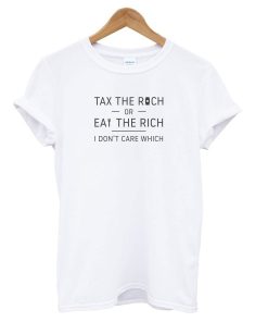 Tax the Rich or Eat the Rich T shirt