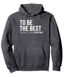To Be The Best You Have To Work Overtime Hoodie