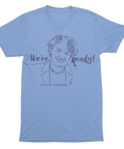 Stacey Abrams We're Ready T shirt