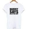 HARVEY SAYS HELLO YOU CUNT T shirt
