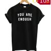 You Are Enough T shirt