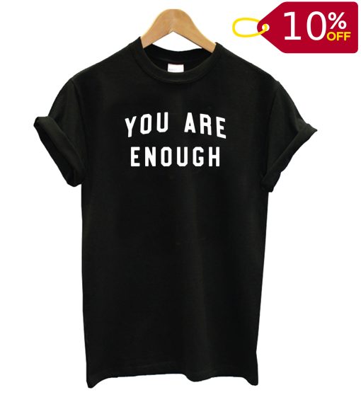 You Are Enough T shirt