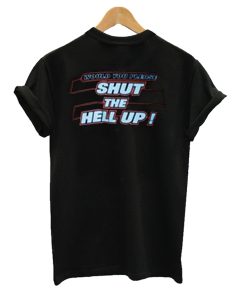 Would You Please Shut the Hell Up T-Shirt