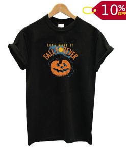 Let's Make It Fall Forever Pumpkin Halloween T shirt