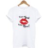 Kiss Me and Kiss Me Again T-Shirt