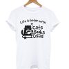 Life Is Better With Coffee T-shirt
